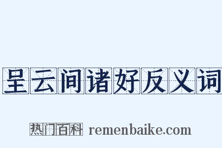 呈云间诸好反义词是什么意思的图片